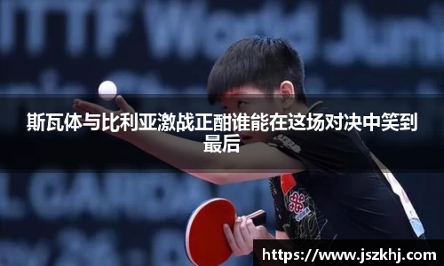 斯瓦体与比利亚激战正酣谁能在这场对决中笑到最后