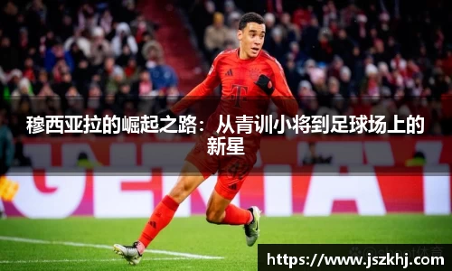 穆西亚拉的崛起之路：从青训小将到足球场上的新星