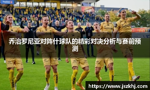乔治罗尼亚对阵什球队的精彩对决分析与赛前预测